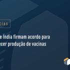 Brasil e Índia firmam acordo para fortalecer produção de vacinas