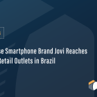 Chinese Smartphone Brand Jovi Reaches 1,500 Retail Outlets in Brazil