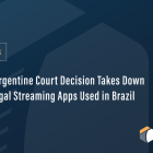 New Argentine Court Decision Takes Down 22 Illegal Streaming Apps Used in Brazil