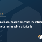 INPI atualiza Manual de Desenhos Industriais e endurece regras sobre prioridade