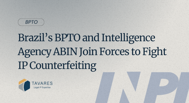 Brazil’s BPTO and Intelligence Agency ABIN Join Forces to Fight IP Counterfeiting
