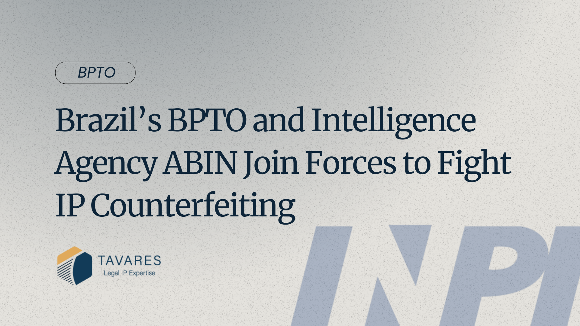 Brazil’s BPTO and Intelligence Agency ABIN Join Forces to Fight IP Counterfeiting