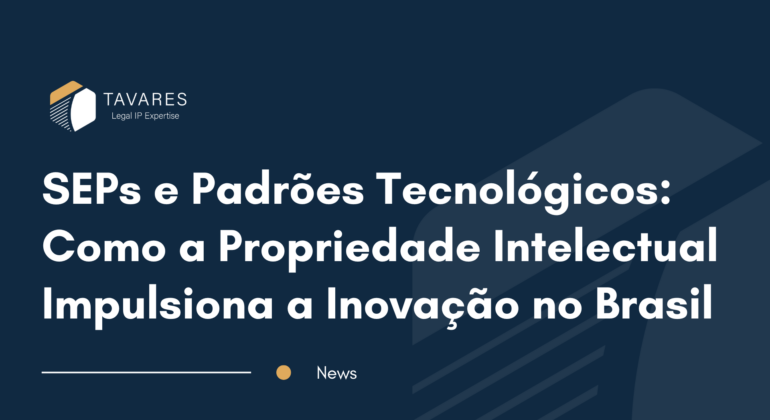 SEPs e Padrões Tecnológicos: Como a Propriedade Intelectual Impulsiona a Inovação no Brasil