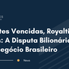 Patentes Vencidas, Royalties Ativos: A Disputa Bilionária no Agronegócio Brasileiro