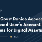 Brazil Court Denies Access to Deceased User’s Account: What It Means for Digital Assets
