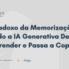 O Paradoxo da Memorização: Quando a IA Generativa Deixa de Aprender e Passa a Copiar