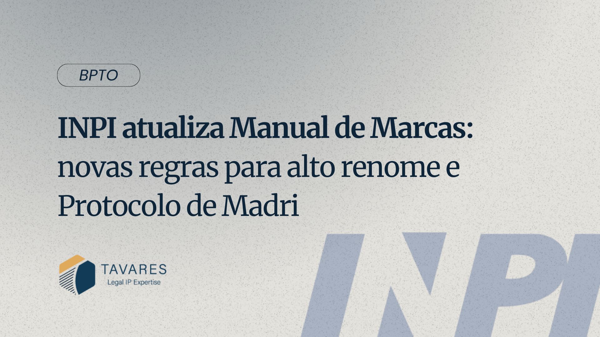 INPI atualiza Manual de Marcas: novas regras para alto renome e Protocolo de Madri