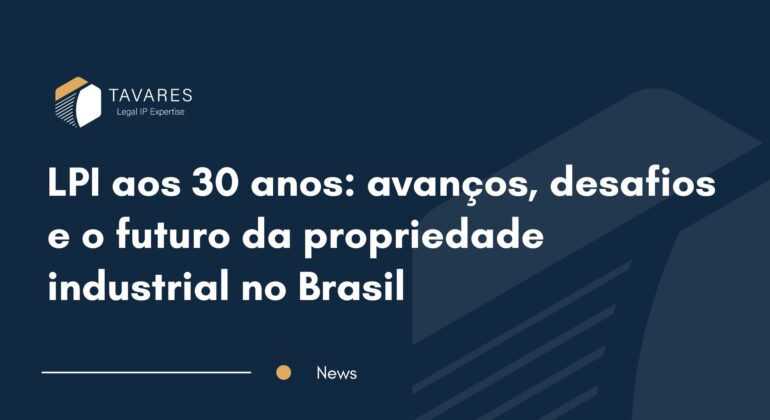 LPI aos 30 anos: avanços, desafios e o futuro da propriedade industrial no Brasil
