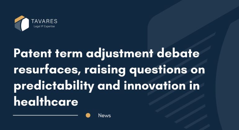 Patent term adjustment debate resurfaces, raising questions on predictability and innovation in healthcare