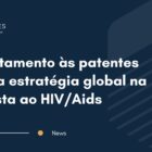 Enfrentamento às patentes integra estratégia global na resposta ao HIV/Aids