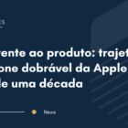Da patente ao produto: trajetória do iPhone dobrável da Apple leva mais de uma década